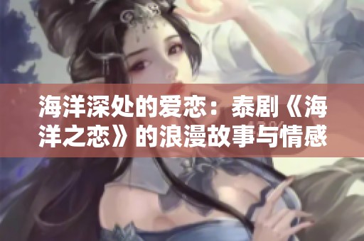 海洋深处的爱恋：泰剧《海洋之恋》的浪漫故事与情感探索