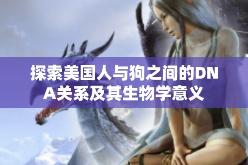 探索美国人与狗之间的DNA关系及其生物学意义