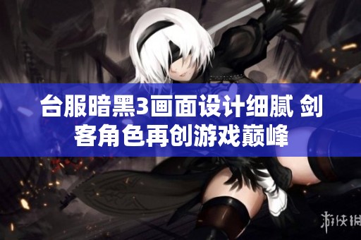 台服暗黑3画面设计细腻 剑客角色再创游戏巅峰