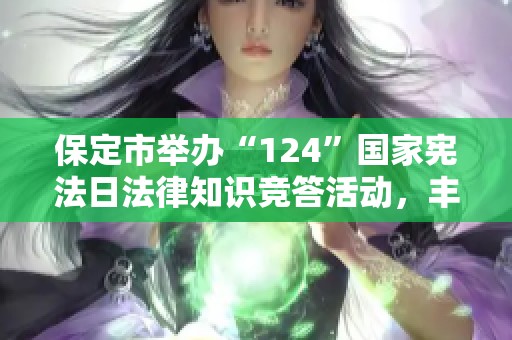 保定市举办“124”国家宪法日法律知识竞答活动，丰厚奖品等你来拿！