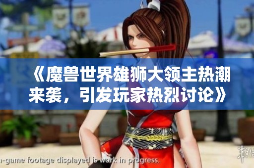 《魔兽世界雄狮大领主热潮来袭，引发玩家热烈讨论》