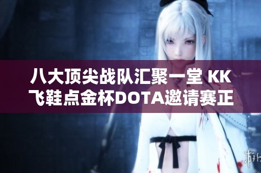 八大顶尖战队汇聚一堂 KK飞鞋点金杯DOTA邀请赛正式开启