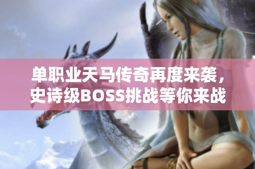 单职业天马传奇再度来袭，史诗级BOSS挑战等你来战！