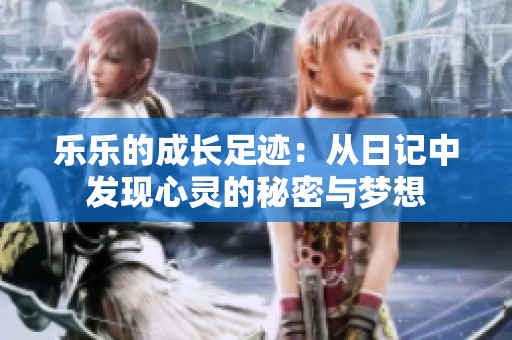 乐乐的成长足迹：从日记中发现心灵的秘密与梦想