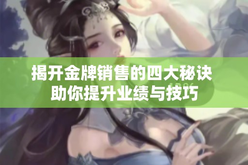 揭开金牌销售的四大秘诀 助你提升业绩与技巧