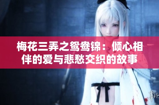 梅花三弄之鸳鸯锦：倾心相伴的爱与悲愁交织的故事