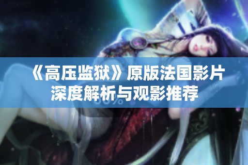 《高压监狱》原版法国影片深度解析与观影推荐