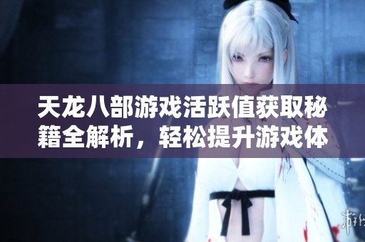 天龙八部游戏活跃值获取秘籍全解析，轻松提升游戏体验