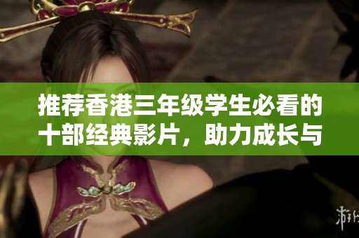 推荐香港三年级学生必看的十部经典影片，助力成长与启发