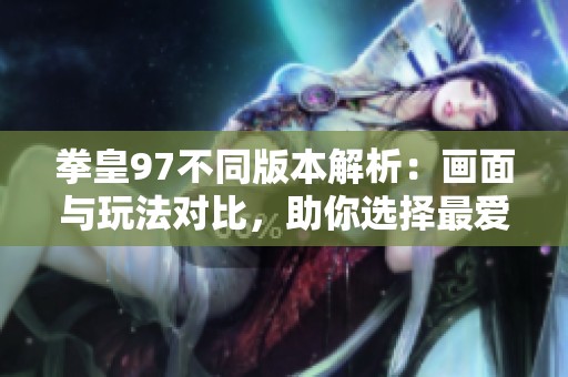 拳皇97不同版本解析：画面与玩法对比，助你选择最爱