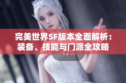 完美世界SF版本全面解析：装备、技能与门派全攻略