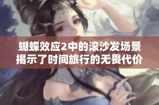 蝴蝶效应2中的滚沙发场景揭示了时间旅行的无畏代价