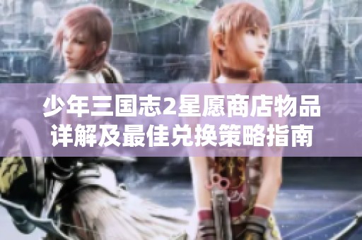少年三国志2星愿商店物品详解及最佳兑换策略指南