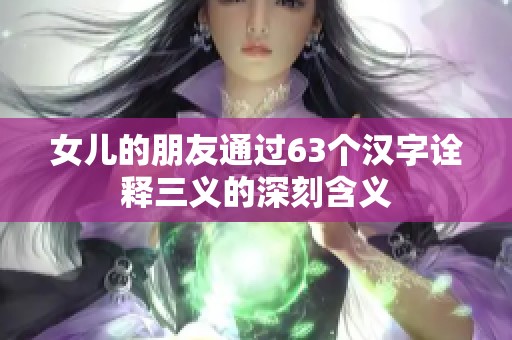 女儿的朋友通过63个汉字诠释三义的深刻含义