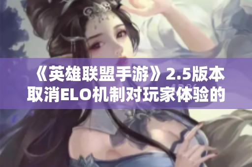 《英雄联盟手游》2.5版本取消ELO机制对玩家体验的影响分析
