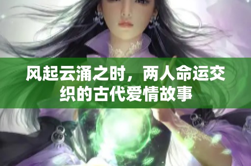 风起云涌之时，两人命运交织的古代爱情故事
