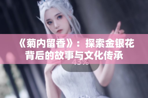 《菊内留香》：探索金银花背后的故事与文化传承