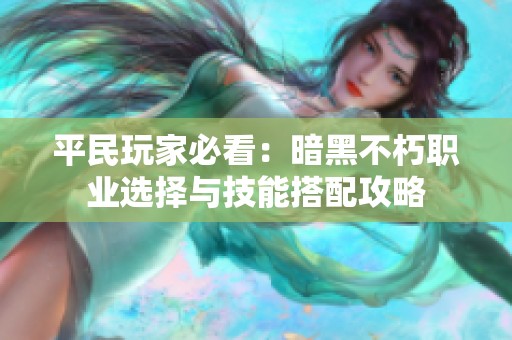 平民玩家必看：暗黑不朽职业选择与技能搭配攻略