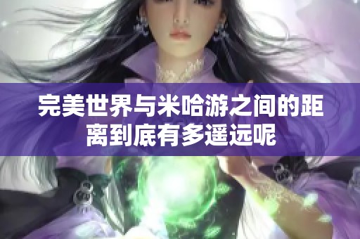 完美世界与米哈游之间的距离到底有多遥远呢