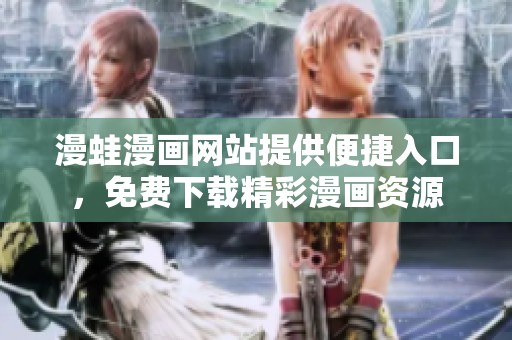 漫蛙漫画网站提供便捷入口，免费下载精彩漫画资源