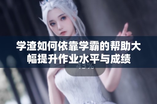 学渣如何依靠学霸的帮助大幅提升作业水平与成绩
