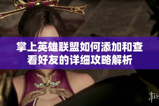 掌上英雄联盟如何添加和查看好友的详细攻略解析