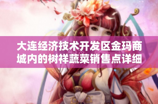 大连经济技术开发区金玛商城内的树祥蔬菜销售点详细介绍