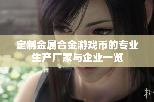 定制金属合金游戏币的专业生产厂家与企业一览