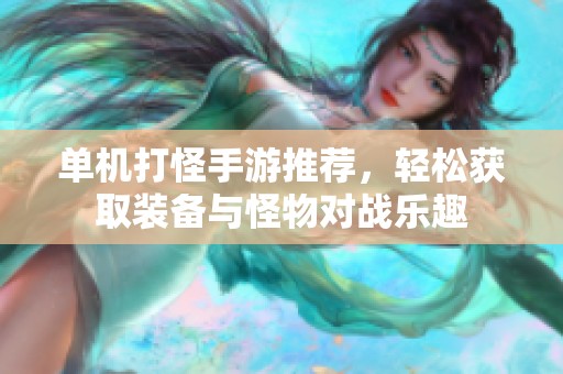 单机打怪手游推荐，轻松获取装备与怪物对战乐趣