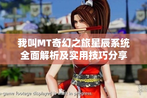我叫MT奇幻之旅星辰系统全面解析及实用技巧分享