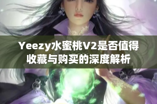 Yeezy水蜜桃V2是否值得收藏与购买的深度解析