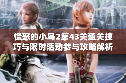 愤怒的小鸟2第43关通关技巧与限时活动参与攻略解析