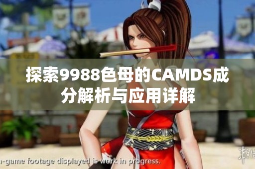 探索9988色母的CAMDS成分解析与应用详解