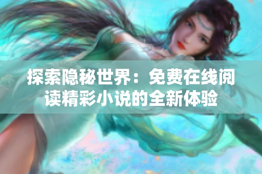 探索隐秘世界：免费在线阅读精彩小说的全新体验