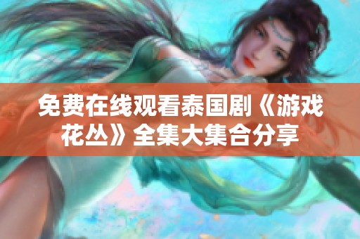 免费在线观看泰国剧《游戏花丛》全集大集合分享
