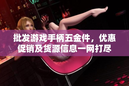 批发游戏手柄五金件，优惠促销及货源信息一网打尽