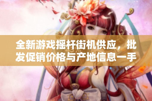 全新游戏摇杆街机供应，批发促销价格与产地信息一手掌握