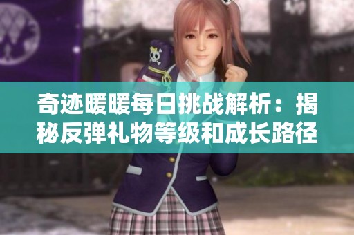 奇迹暖暖每日挑战解析：揭秘反弹礼物等级和成长路径
