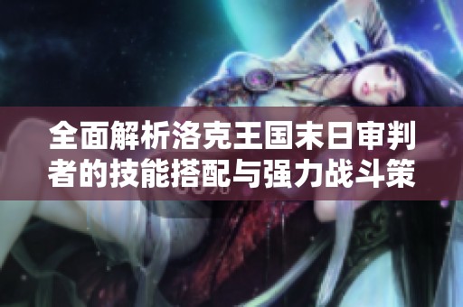 全面解析洛克王国末日审判者的技能搭配与强力战斗策略