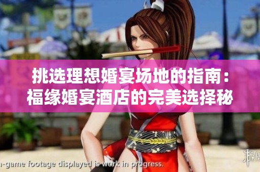 挑选理想婚宴场地的指南：福缘婚宴酒店的完美选择秘诀