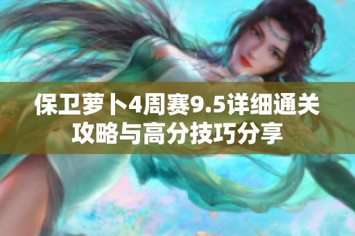 保卫萝卜4周赛9.5详细通关攻略与高分技巧分享