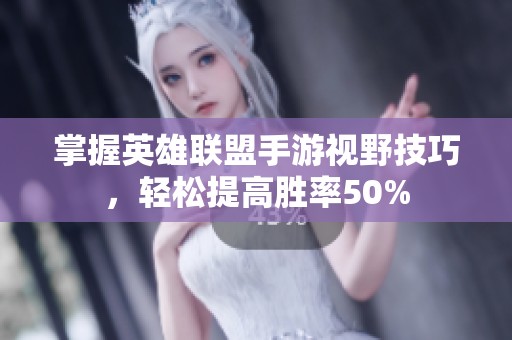 掌握英雄联盟手游视野技巧，轻松提高胜率50%