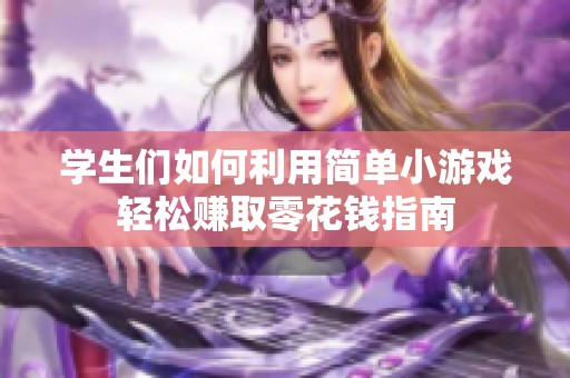 学生们如何利用简单小游戏轻松赚取零花钱指南