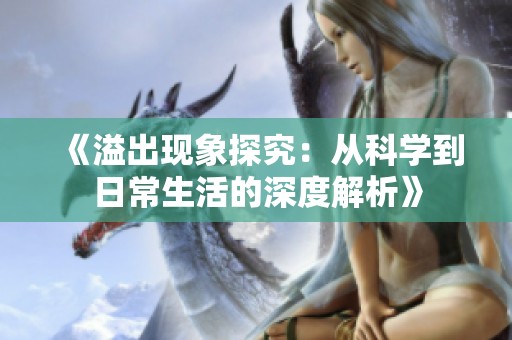 《溢出现象探究：从科学到日常生活的深度解析》