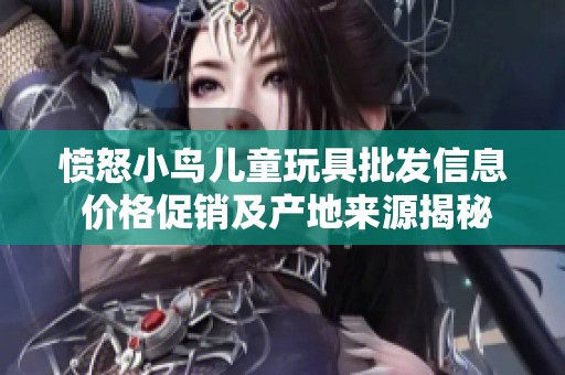 愤怒小鸟儿童玩具批发信息 价格促销及产地来源揭秘