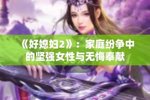 《好媳妇2》：家庭纷争中的坚强女性与无悔奉献