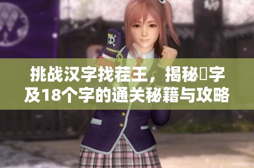 挑战汉字找茬王，揭秘莮字及18个字的通关秘籍与攻略分享