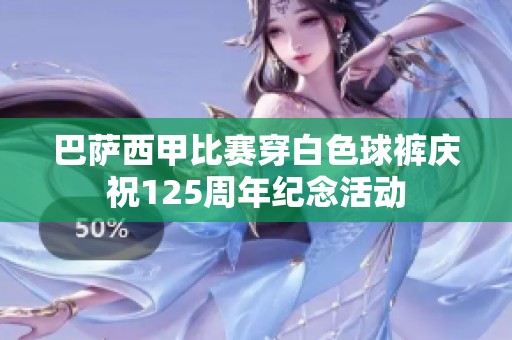 巴萨西甲比赛穿白色球裤庆祝125周年纪念活动