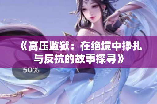 《高压监狱：在绝境中挣扎与反抗的故事探寻》