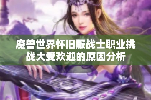 魔兽世界怀旧服战士职业挑战大受欢迎的原因分析